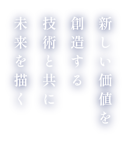 新しい価値を創造する技術と共に未来を描く